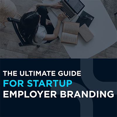 The Ultimate Guide for Startup Employer Branding